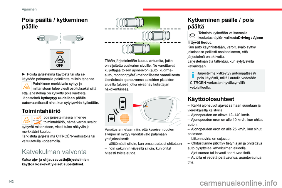 CITROEN C5 AIRCROSS 2022  Omistajan Käsikirjat (in Finnish) 142
Ajaminen
Toiminnan rajoitukset 
 
 
 
Seuraavissa tilanteissa hälytystä ei anneta:
Pois päältä / kytkeminen 
päälle
 
 
 
 
►  Poista järjestelmä käytöstä tai ota se k