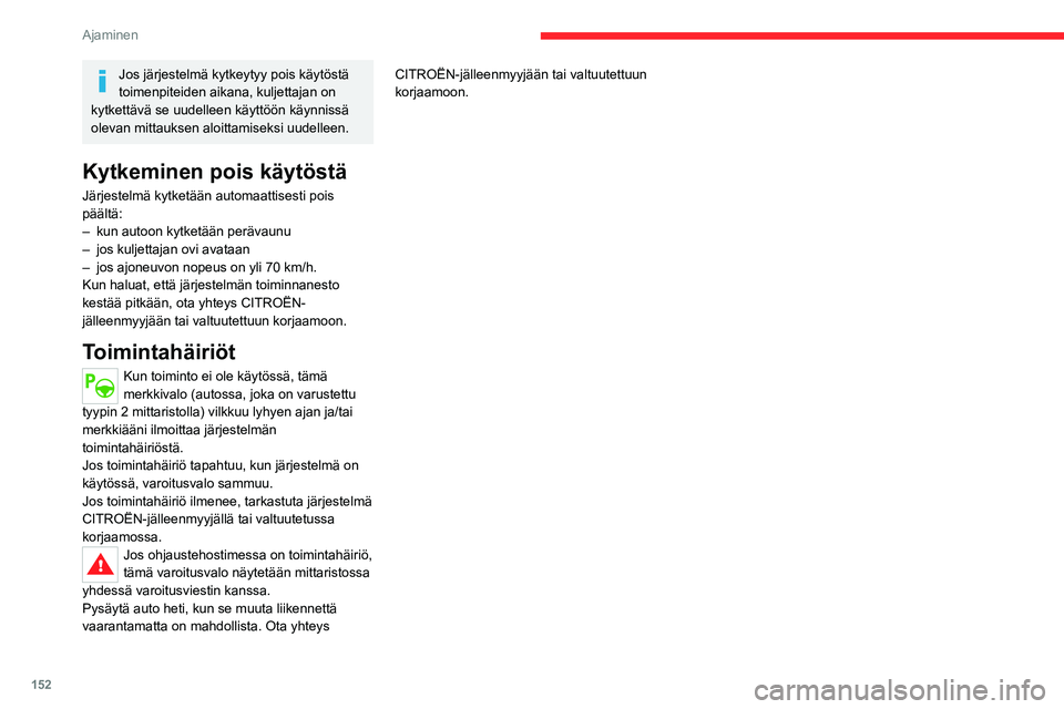 CITROEN C5 AIRCROSS 2022  Omistajan Käsikirjat (in Finnish) 152
Ajaminen
Jos järjestelmä kytkeytyy pois käytöstä 
toimenpiteiden aikana, kuljettajan on 
kytkettävä se uudelleen käyttöön käynnissä 
olevan mittauksen aloittamiseksi uudelleen.
Kytkemi
