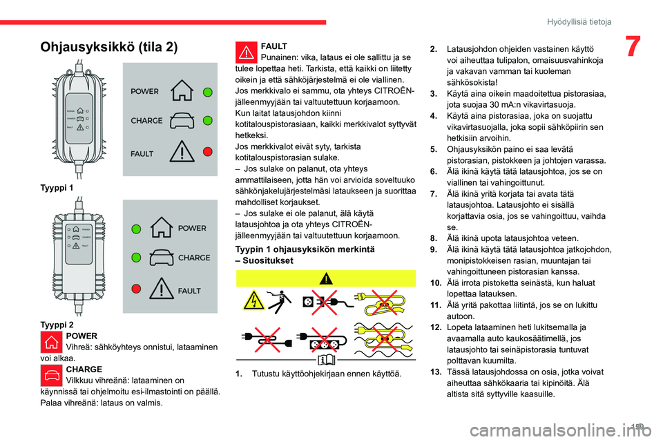CITROEN C5 AIRCROSS 2022  Omistajan Käsikirjat (in Finnish) 159
Hyödyllisiä tietoja
7Ohjausyksikkö (tila 2) 
 
Tyyppi 1 
 
Tyyppi 2POWER
Vihreä: sähköyhteys onnistui, lataaminen 
voi alkaa. 
CHARGE
Vilkkuu vihreänä: lataaminen on 
käynnissä tai ohjel