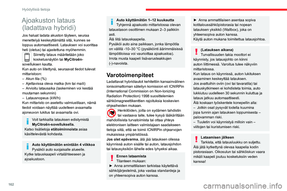 CITROEN C5 AIRCROSS 2022  Omistajan Käsikirjat (in Finnish) 162
Hyödyllisiä tietoja
Latausprosessi
Kytkeminen
►  Tarkista ennen lataamista, että 
vaihteenvalitsin on P-asennossa ja että 
sytytysvirta on katkaistu, muutoin lataus ei 
onnistu.
► 