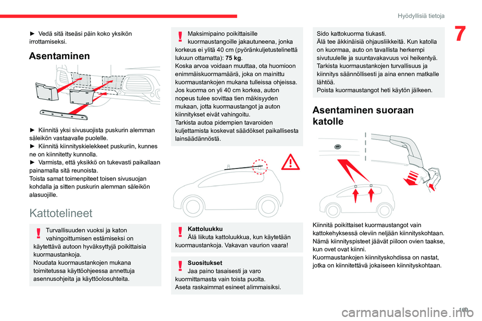 CITROEN C5 AIRCROSS 2022  Omistajan Käsikirjat (in Finnish) 169
Hyödyllisiä tietoja
7►  Vedä sitä itseäsi päin koko yksikön irrottamiseksi.
Asentaminen 
 
►  Kiinnitä yksi sivusuojista puskurin alemman säleikön vastaaval
