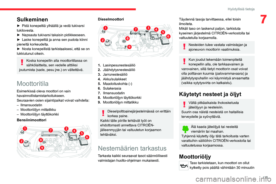 CITROEN C5 AIRCROSS 2022  Omistajan Käsikirjat (in Finnish) 171
Hyödyllisiä tietoja
7Sulkeminen
►  Pidä konepeltiä ylhäällä ja vedä tukivarsi tukilovesta.
► Napsauta   tukivarsi   takaisin   pidikkeeseen.
►  Laske
  kone