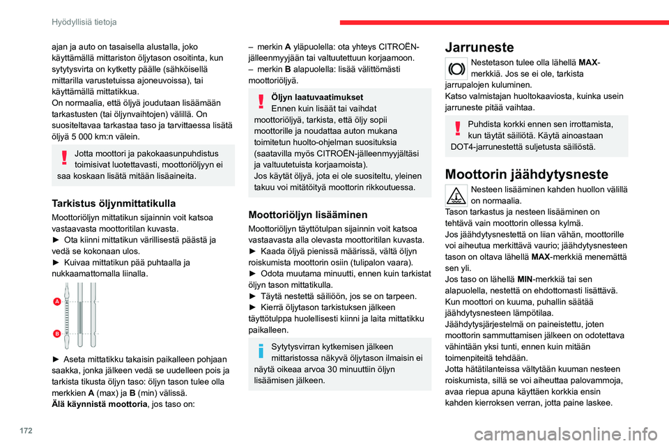 CITROEN C5 AIRCROSS 2022  Omistajan Käsikirjat (in Finnish) 172
Hyödyllisiä tietoja
Kun paine on laskenut, irrota korkki ja lisää 
jäähdytysnestettä.
Moottorin jäähdytys sammutettuna
Moottorin jäähdytystuuletin saattaa 
käynnistyä moottorin sammut