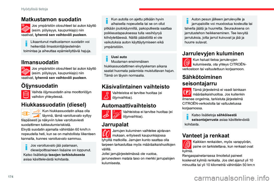 CITROEN C5 AIRCROSS 2022  Omistajan Käsikirjat (in Finnish) 174
Hyödyllisiä tietoja
tuntinopeudella, lisää 0,3 baaria (30 kPa) 
tarrassa mainittuihin arvoihin.
Alentunut rengaspaine lisää energiankulutusta. Virheelliset 
rengaspaineet nopeuttavat renkaid
