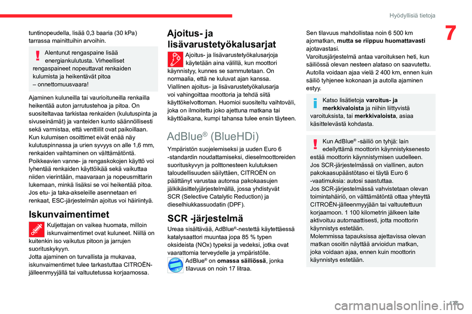 CITROEN C5 AIRCROSS 2022  Omistajan Käsikirjat (in Finnish) 175
Hyödyllisiä tietoja
7tuntinopeudella, lisää 0,3 baaria (30 kPa) 
tarrassa mainittuihin arvoihin.
Alentunut rengaspaine lisää energiankulutusta. Virheelliset 
rengaspaineet nopeuttavat renkai