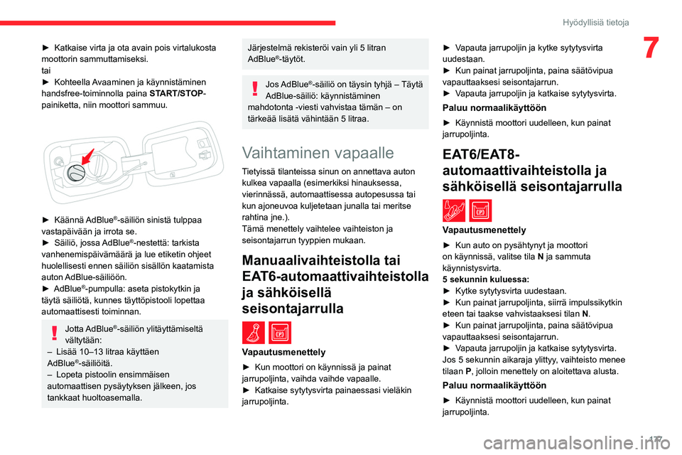 CITROEN C5 AIRCROSS 2022  Omistajan Käsikirjat (in Finnish) 177
Hyödyllisiä tietoja
7►  Katkaise virta ja ota avain pois virtalukosta moottorin sammuttamiseksi.
tai
► Kohteella  
A
 vaaminen   ja   käynnistäminen  
handsfree-t