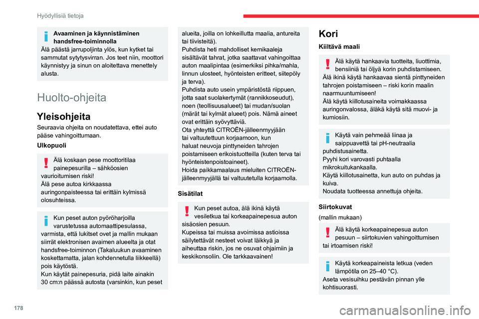 CITROEN C5 AIRCROSS 2022  Omistajan Käsikirjat (in Finnish) 178
Hyödyllisiä tietoja
Huuhtele auto demineralisoidulla vedellä.
Nahka
Nahka on luonnontuote. Jotta se kestää, sitä 
tulee huoltaa säännöllisesti soveltuvalla tavalla.
Suoja- ja hoitokäsitt