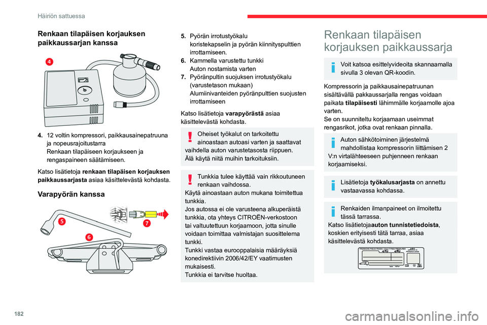 CITROEN C5 AIRCROSS 2022  Omistajan Käsikirjat (in Finnish) 182
Häiriön sattuessa
Renkaan tilapäisen korjauksen 
paikkaussarjan kanssa
 
 
4.12 voltin kompressori, paikkausainepatruuna 
ja nopeusrajoitustarra
Renkaan tilapäiseen korjaukseen ja 
rengaspaine