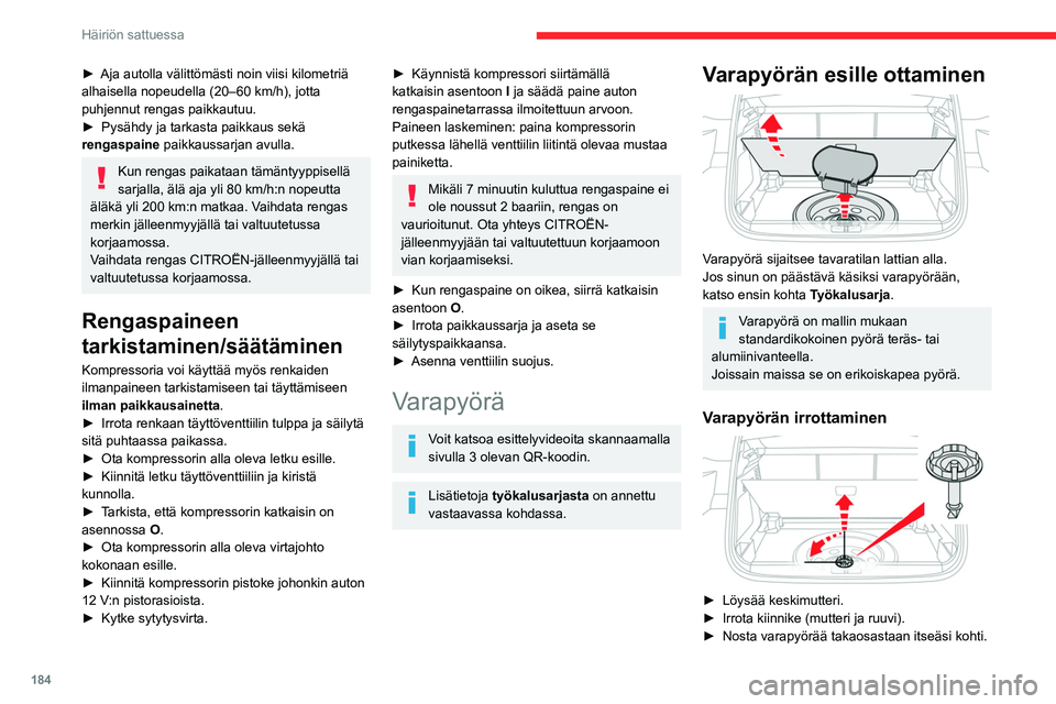 CITROEN C5 AIRCROSS 2022  Omistajan Käsikirjat (in Finnish) 184
Häiriön sattuessa
►  Aja autolla välittömästi noin viisi kilometriä alhaisella nopeudella (20–60 km/h), jotta 
puhjennut rengas paikkautuu.
► Pysähdy   ja   tarkas