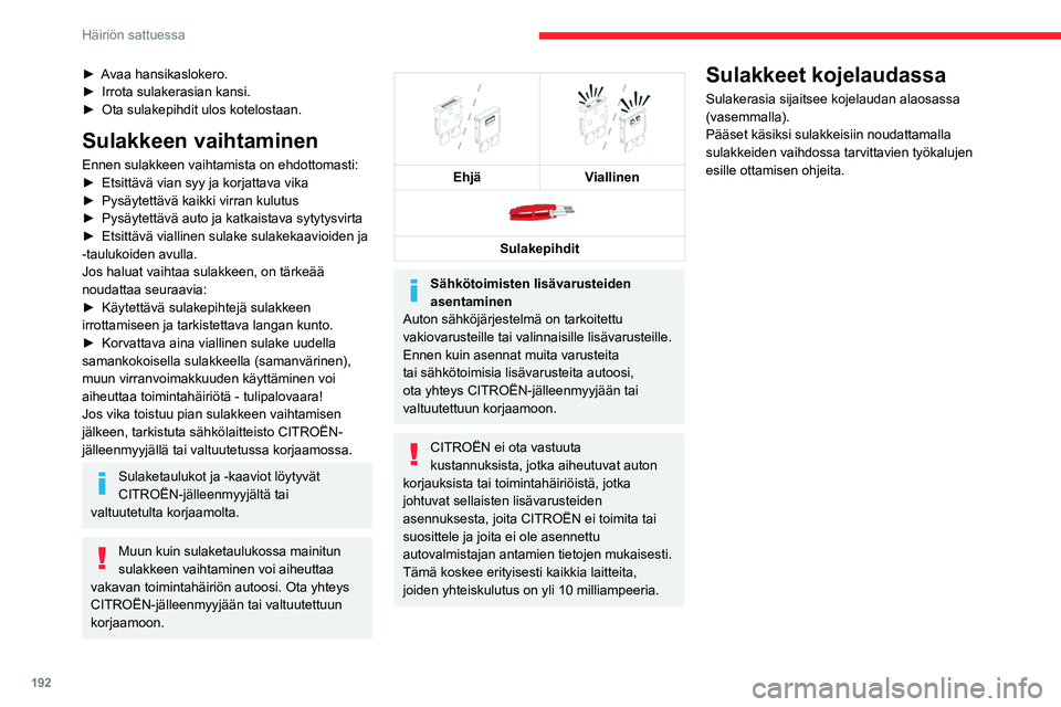 CITROEN C5 AIRCROSS 2022  Omistajan Käsikirjat (in Finnish) 192
Häiriön sattuessa
►  Avaa hansikaslokero.
►  Irrota   sulakerasian   kansi.
►  Ota
  sulakepihdit   ulos   kotelostaan.
Sulakkeen vaihtaminen
Ennen sulakkeen vaihtamista 