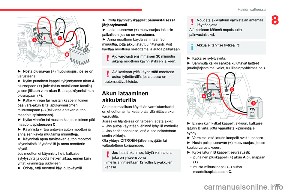 CITROEN C5 AIRCROSS 2022  Omistajan Käsikirjat (in Finnish) 197
Häiriön sattuessa
8
 
►  Nosta plusnavan (+) muovisuojus, jos se on varusteena.
► Kytke   punainen   kaapeli   tyhjentyneen   akun  
A
  
plusnapaan (+) (taivutet