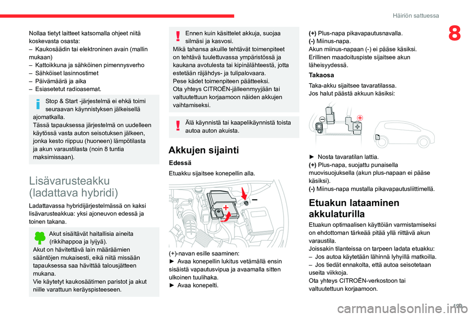 CITROEN C5 AIRCROSS 2022 Omistajan Käsikirjat (in Finnish) 199
Häiriön sattuessa
8Nollaa tietyt laitteet katsomalla ohjeet niitä
koskevasta osasta:
–
Kaukosäädin tai elektroninen avain (mallin
mukaan)
–
Kattoikkuna ja sähköinen pimennysverho
CITROEN C5 AIRCROSS 2022 Omistajan Käsikirjat (in Finnish) 199
Häiriön sattuessa
8Nollaa tietyt laitteet katsomalla ohjeet niitä
koskevasta osasta:
–
Kaukosäädin tai elektroninen avain (mallin
mukaan)
–
Kattoikkuna ja sähköinen pimennysverho