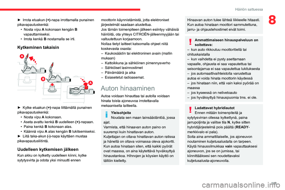 CITROEN C5 AIRCROSS 2022  Omistajan Käsikirjat (in Finnish) 201
Häiriön sattuessa
8►  Irrota etuakun (+)-napa irrottamalla punainen 
pikavapautuskenkä:  •
 
Nosta vipu 
 A kokonaan kengän  B 
vapauttamiseksi.
•
 
Irrota kenkä 
 B nostamalla se