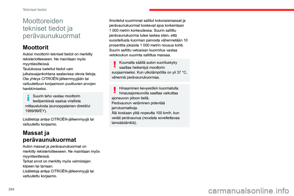 CITROEN C5 AIRCROSS 2022  Omistajan Käsikirjat (in Finnish) 204
Tekniset tiedot
Moottoreiden 
tekniset tiedot ja 
perävaunukuormat
Moottorit
Autosi moottorin tekniset tiedot on merkitty 
rekisteriotteeseen. Ne mainitaan myös 
myyntiesitteissä.
Taulukossa lu