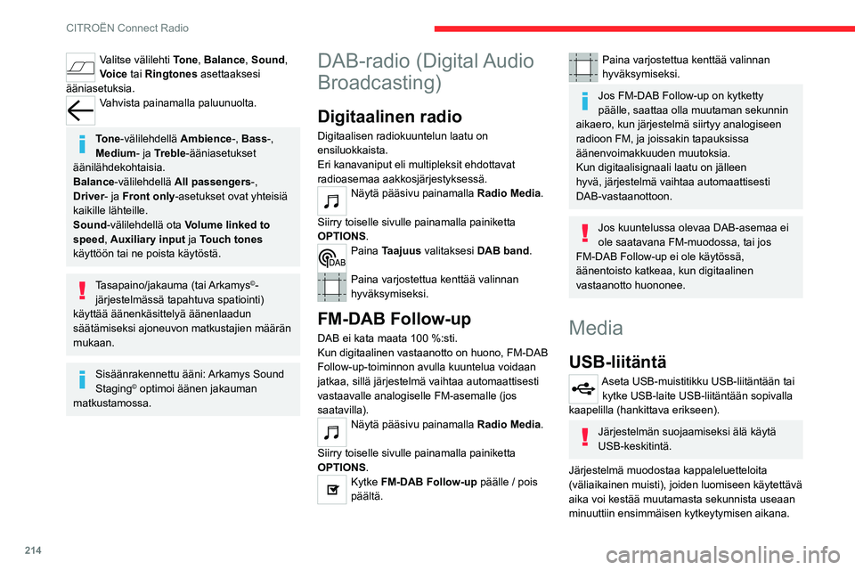 CITROEN C5 AIRCROSS 2022  Omistajan Käsikirjat (in Finnish) 214
CITROËN Connect Radio
Jos vähennät muiden kuin musiikkitiedostojen 
sekä hakemistojen lukumäärää, se pienentää 
odotusaikaa.
Kappaleluettelot päivittyvät aina sytytysvirran 
katketessa