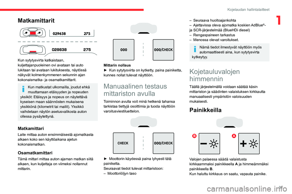 CITROEN C5 AIRCROSS 2022 Omistajan Käsikirjat (in Finnish) 21
Kojelaudan hallintalaitteet
1Matkamittarit
Kun sytytysvirta katkaistaan,
kuljettajanpuoleinen ovi avataan tai auto
lukitaan tai avataan lukituksesta, näytössä
näkyvät kolmenkymmenen seku CITROEN C5 AIRCROSS 2022 Omistajan Käsikirjat (in Finnish) 21
Kojelaudan hallintalaitteet
1Matkamittarit
Kun sytytysvirta katkaistaan,
kuljettajanpuoleinen ovi avataan tai auto
lukitaan tai avataan lukituksesta, näytössä
näkyvät kolmenkymmenen seku