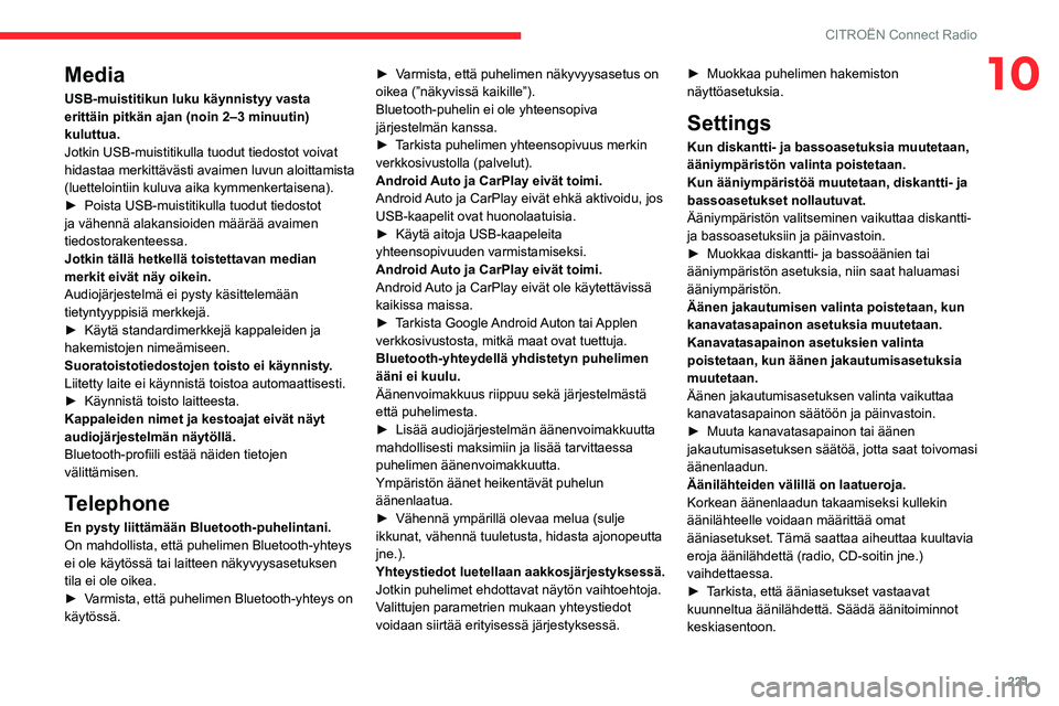 CITROEN C5 AIRCROSS 2022  Omistajan Käsikirjat (in Finnish) 221
CITROËN Connect Radio
10Media
USB-muistitikun luku käynnistyy vasta 
erittäin pitkän ajan (noin 2–3 minuutin) 
kuluttua.
Jotkin USB-muistitikulla tuodut tiedostot voivat 
hidastaa merkittäv