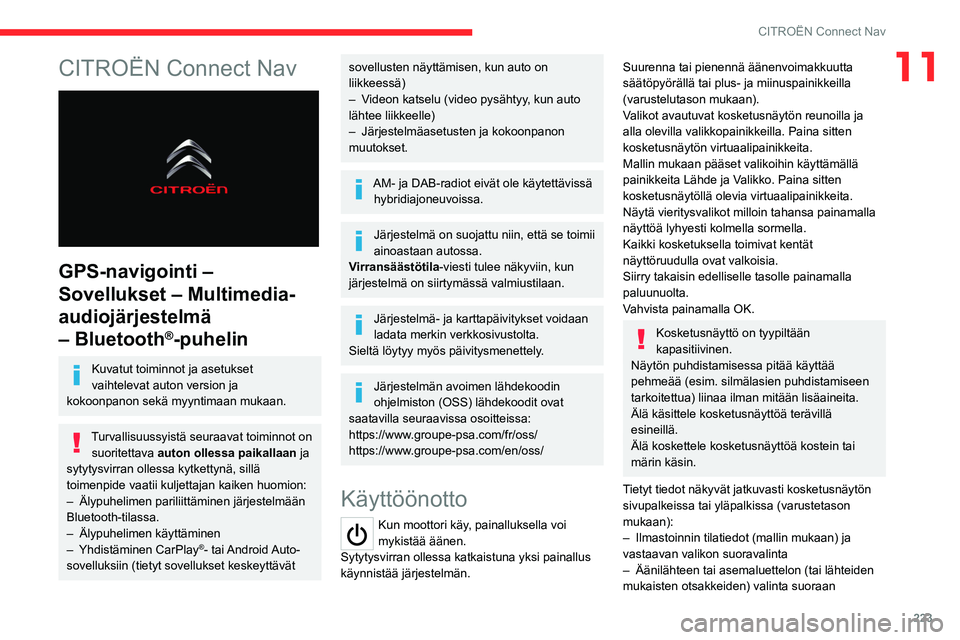 CITROEN C5 AIRCROSS 2022 Omistajan Käsikirjat (in Finnish) 223
CITROËN Connect Nav
11CITROËN Connect Nav
GPS-navigointi –
Sovellukset – Multimedia-
audiojärjestelmä
– Bluetooth
®-puhelin
Kuvatut toiminnot ja asetukset
vaihtelevat auton versio CITROEN C5 AIRCROSS 2022 Omistajan Käsikirjat (in Finnish) 223
CITROËN Connect Nav
11CITROËN Connect Nav
GPS-navigointi –
Sovellukset – Multimedia-
audiojärjestelmä
– Bluetooth
®-puhelin
Kuvatut toiminnot ja asetukset
vaihtelevat auton versio