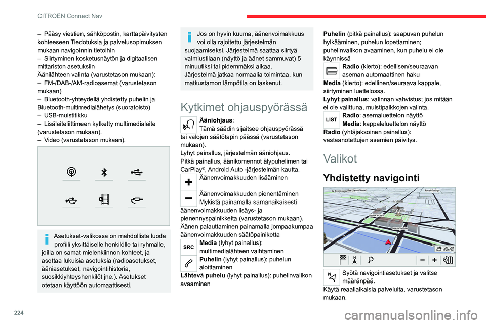 CITROEN C5 AIRCROSS 2022  Omistajan Käsikirjat (in Finnish) 224
CITROËN Connect Nav
– Pääsy viestien, sähköpostin, karttapäivitysten 
kohteeseen  Tiedotuksia ja palvelusopimuksen 
mukaan navigoinnin tietoihin
–
 
Siirtyminen kosketusnäytön ja digit