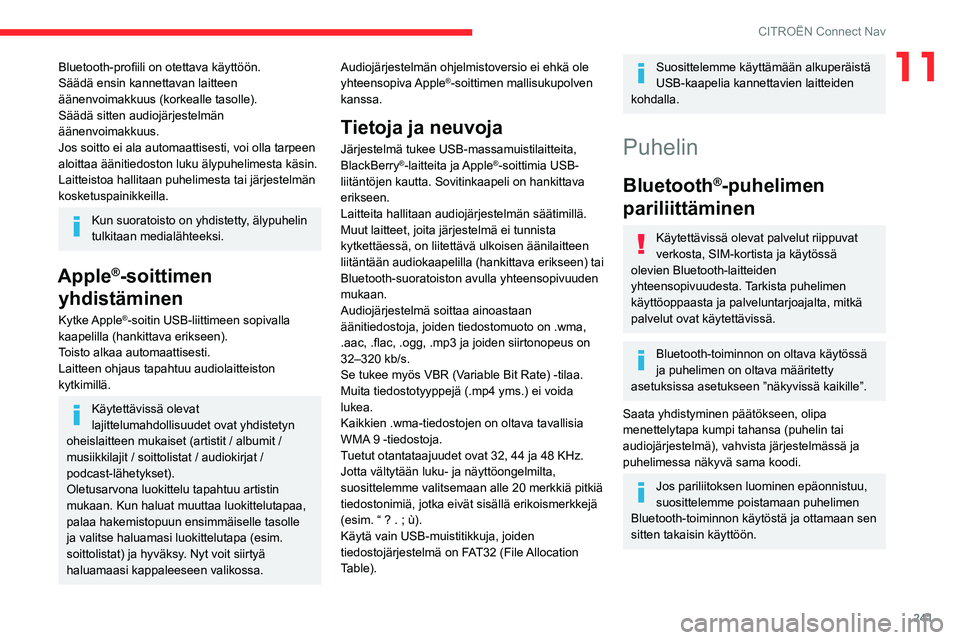 CITROEN C5 AIRCROSS 2022  Omistajan Käsikirjat (in Finnish) 241
CITROËN Connect Nav
11Bluetooth-profiili on otettava käyttöön.
Säädä ensin kannettavan laitteen 
äänenvoimakkuus (korkealle tasolle).
Säädä sitten audiojärjestelmän 
äänenvoi