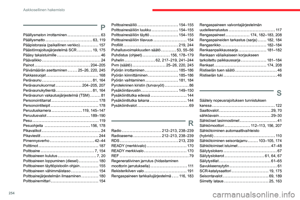 CITROEN C5 AIRCROSS 2022  Omistajan Käsikirjat (in Finnish) 254
Aakkosellinen hakemisto
P
Päällysmaton irrottaminen     63
Päällysmatto     
63, 119
Pääpistorasia (paikallinen verkko)
    
157
Päästönrajoitusjärjestelmä SCR
    
19,   175
Pä