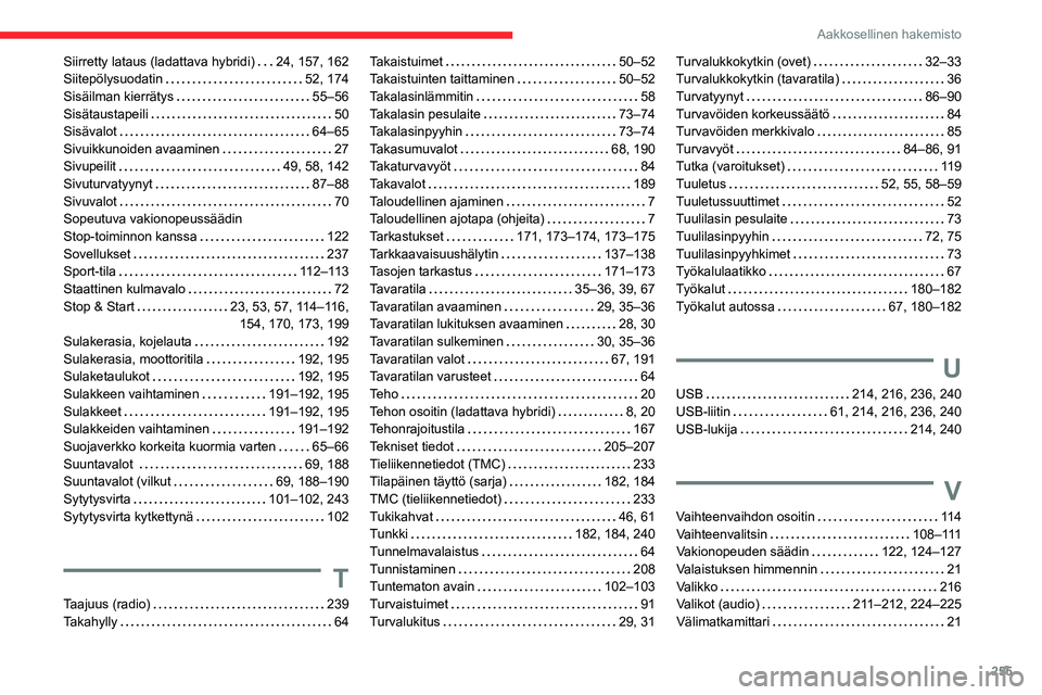 CITROEN C5 AIRCROSS 2022 Omistajan Käsikirjat (in Finnish) 255
Aakkosellinen hakemisto
Siirretty lataus (ladattava hybridi) 24, 157, 162
Siitepölysuodatin
52, 174
Sisäilman kierrätys
55–56
Sisätaustapeili
50
Sisävalot CITROEN C5 AIRCROSS 2022 Omistajan Käsikirjat (in Finnish) 255
Aakkosellinen hakemisto
Siirretty lataus (ladattava hybridi) 24, 157, 162
Siitepölysuodatin
52, 174
Sisäilman kierrätys
55–56
Sisätaustapeili
50
Sisävalot