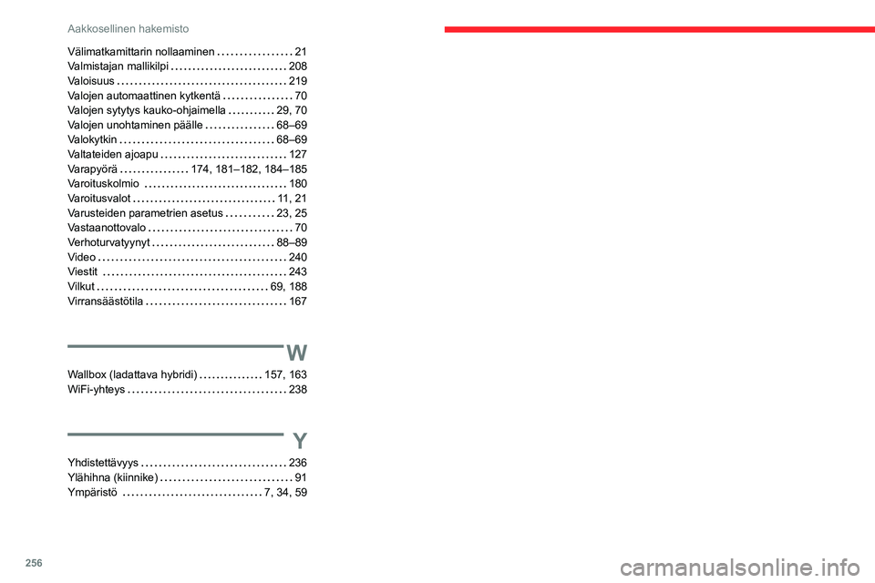 CITROEN C5 AIRCROSS 2022  Omistajan Käsikirjat (in Finnish) 256
Aakkosellinen hakemisto
Välimatkamittarin nollaaminen     21
Valmistajan mallikilpi     
208
Valoisuus
    
219
Valojen automaattinen kytkentä
    
70
Valojen sytytys kauko-ohjaimella
    
2