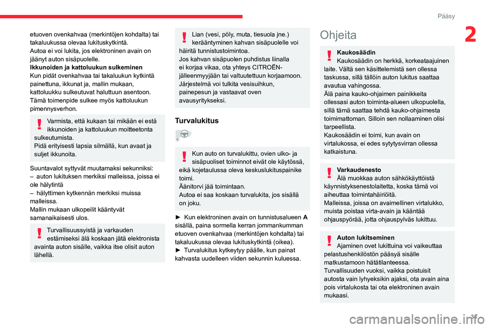 CITROEN C5 AIRCROSS 2022 Omistajan Käsikirjat (in Finnish) 31
Pääsy
2etuoven ovenkahvaa (merkintöjen kohdalta) tai
takaluukussa olevaa lukituskytkintä.
Autoa ei voi lukita, jos elektroninen avain on
jäänyt auton sisäpuolelle.
Ikkunoiden ja kattoluuku CITROEN C5 AIRCROSS 2022 Omistajan Käsikirjat (in Finnish) 31
Pääsy
2etuoven ovenkahvaa (merkintöjen kohdalta) tai
takaluukussa olevaa lukituskytkintä.
Autoa ei voi lukita, jos elektroninen avain on
jäänyt auton sisäpuolelle.
Ikkunoiden ja kattoluuku