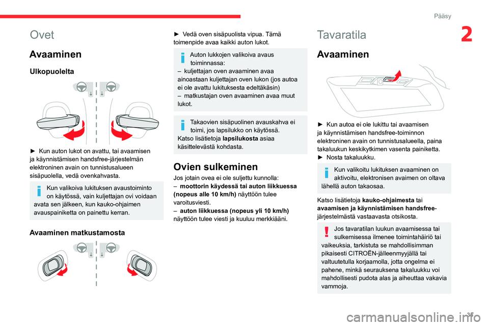 CITROEN C5 AIRCROSS 2022 Omistajan Käsikirjat (in Finnish) 35
Pääsy
2Ovet
Avaaminen
Ulkopuolelta
► Kun auton lukot on avattu, tai avaamisen ja käynnistämisen handsfree-järjestelmän
elektroninen avain on tunnistusalueen
sisäpuole CITROEN C5 AIRCROSS 2022 Omistajan Käsikirjat (in Finnish) 35
Pääsy
2Ovet
Avaaminen
Ulkopuolelta
► Kun auton lukot on avattu, tai avaamisen ja käynnistämisen handsfree-järjestelmän
elektroninen avain on tunnistusalueen
sisäpuole