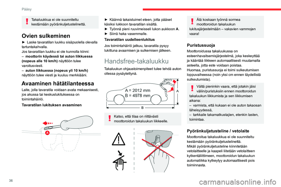 CITROEN C5 AIRCROSS 2022 Omistajan Käsikirjat (in Finnish) 36
Pääsy
Mikäli käytetään vetolaitetta tai
pyöränkuljetustelinettä, jota CITROËN ei
ole hyväksynyt, moottoroitu takaluukku on
ehdottomasti kytkettävä pois päältä.
Takaluukun moottor CITROEN C5 AIRCROSS 2022 Omistajan Käsikirjat (in Finnish) 36
Pääsy
Mikäli käytetään vetolaitetta tai
pyöränkuljetustelinettä, jota CITROËN ei
ole hyväksynyt, moottoroitu takaluukku on
ehdottomasti kytkettävä pois päältä.
Takaluukun moottor
