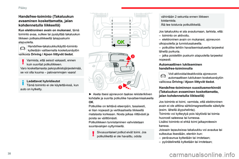 CITROEN C5 AIRCROSS 2022 Omistajan Käsikirjat (in Finnish) 38
Pääsy
– pyöriä ladataan pyörätelineeseen tai puretaan
pyörätelineestä;
– jotakin siirretään tai nostetaan ajoneuvon
takana;
– eläin lähestyy takapuskuria;
– ajoneu CITROEN C5 AIRCROSS 2022 Omistajan Käsikirjat (in Finnish) 38
Pääsy
– pyöriä ladataan pyörätelineeseen tai puretaan
pyörätelineestä;
– jotakin siirretään tai nostetaan ajoneuvon
takana;
– eläin lähestyy takapuskuria;
– ajoneu