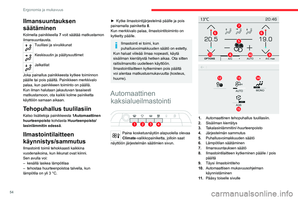CITROEN C5 AIRCROSS 2022  Omistajan Käsikirjat (in Finnish) 54
Ergonomia ja mukavuus
Ilmansuuntauksen 
säätäminen
Kolmella painikkeella 7 voit säätää matkustamon 
ilmansuuntausta.
Tuulilasi ja sivuikkunat 
Keskisuutin ja päätysuuttimet 
Jalkatilat 
Jo