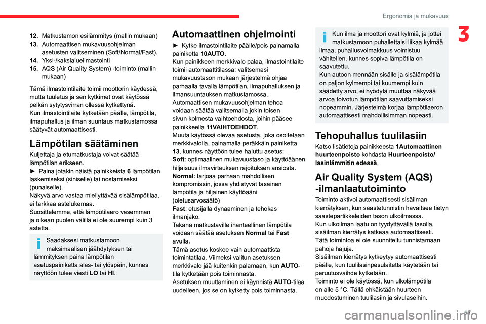CITROEN C5 AIRCROSS 2022 Omistajan Käsikirjat (in Finnish) 55
Ergonomia ja mukavuus
312.Matkustamon esilämmitys (mallin mukaan)
13. Automaattisen mukavuusohjelman
asetusten valitseminen (Soft/Normal/Fast).
14. Yksi-/kaksialueilmastointi
15. AQS (Air Quality CITROEN C5 AIRCROSS 2022 Omistajan Käsikirjat (in Finnish) 55
Ergonomia ja mukavuus
312.Matkustamon esilämmitys (mallin mukaan)
13. Automaattisen mukavuusohjelman
asetusten valitseminen (Soft/Normal/Fast).
14. Yksi-/kaksialueilmastointi
15. AQS (Air Quality