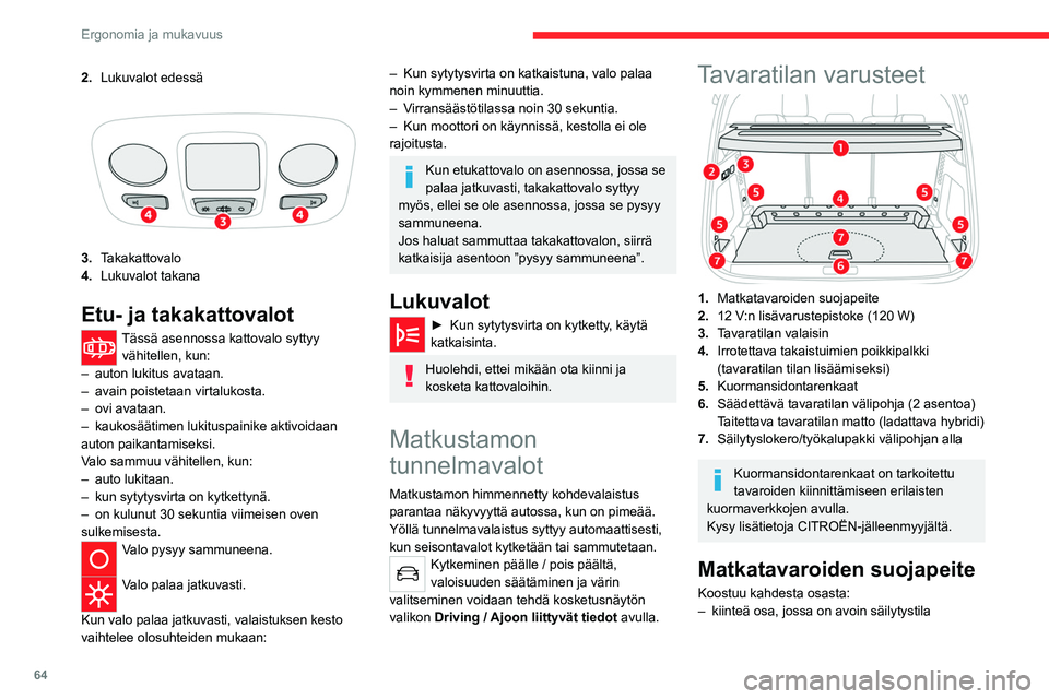 CITROEN C5 AIRCROSS 2022  Omistajan Käsikirjat (in Finnish) 64
Ergonomia ja mukavuus
2.Lukuvalot edessä
3.Takakattovalo
4. Lukuvalot takana
Etu- ja takakattovalot
Tässä asennossa kattovalo syttyy 
vähitellen, kun:
–
 
auton lukitus avataan.
–

 
avain 