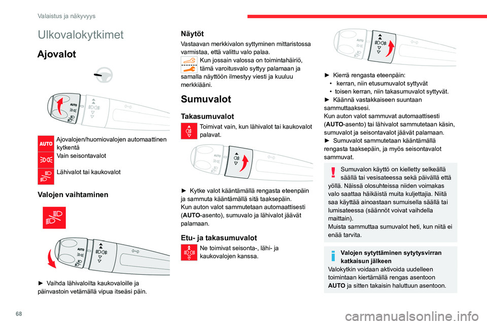 CITROEN C5 AIRCROSS 2022  Omistajan Käsikirjat (in Finnish) 68
Valaistus ja näkyvyys
Ulkovalokytkimet
Ajovalot 
 
 
 
Ajovalojen/huomiovalojen automaattinen  kytkentä
Vain seisontavalot 
Lähivalot tai kaukovalot 
Valojen vaihtaminen 
 
►  Vaihda lähi
