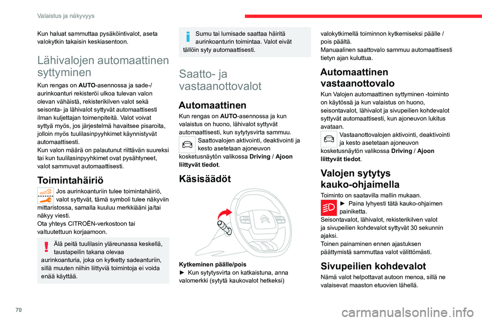 CITROEN C5 AIRCROSS 2022  Omistajan Käsikirjat (in Finnish) 70
Valaistus ja näkyvyys
Kun haluat sammuttaa pysäköintivalot, aseta 
valokytkin takaisin keskiasentoon.
Lähivalojen automaattinen 
syttyminen
Kun rengas on AUTO-asennossa ja sade-/
aurinkoanturi 