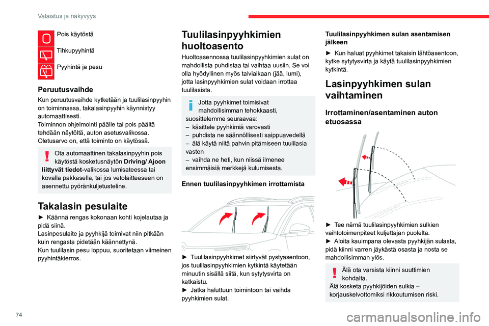 CITROEN C5 AIRCROSS 2022  Omistajan Käsikirjat (in Finnish) 74
Valaistus ja näkyvyys
Pois käytöstä 
Tihkupyyhintä 
Pyyhintä ja pesu 
Peruutusvaihde
Kun peruutusvaihde kytketään ja tuulilasinpyyhin 
on toiminnassa, takalasinpyyhin käynnistyy 
automaatt