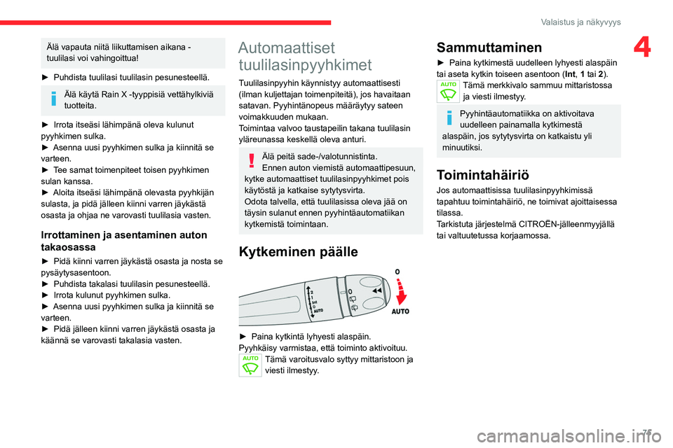 CITROEN C5 AIRCROSS 2022  Omistajan Käsikirjat (in Finnish) 75
Valaistus ja näkyvyys
4Älä vapauta niitä liikuttamisen aikana - 
tuulilasi voi vahingoittua!
►  Puhdista
  tuulilasi   tuulilasin   pesunesteellä.
Älä käytä Rain X -tyyppisiä ve