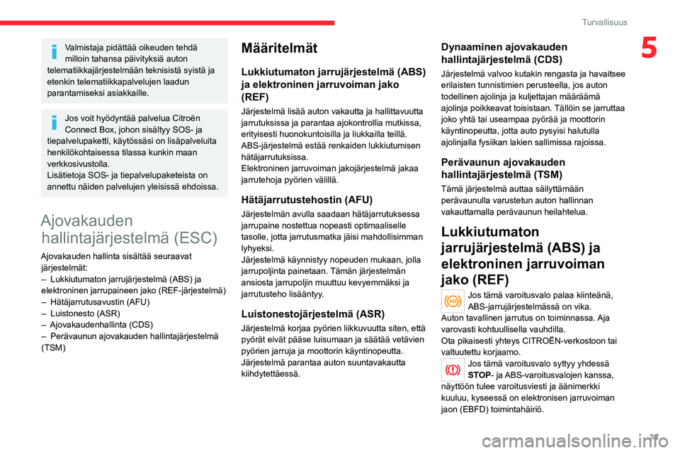 CITROEN C5 AIRCROSS 2022  Omistajan Käsikirjat (in Finnish) 79
Turvallisuus
5Valmistaja pidättää oikeuden tehdä 
milloin tahansa päivityksiä auton 
telematiikkajärjestelmään teknisistä syistä ja 
etenkin telematiikkapalvelujen laadun 
parantamiseksi