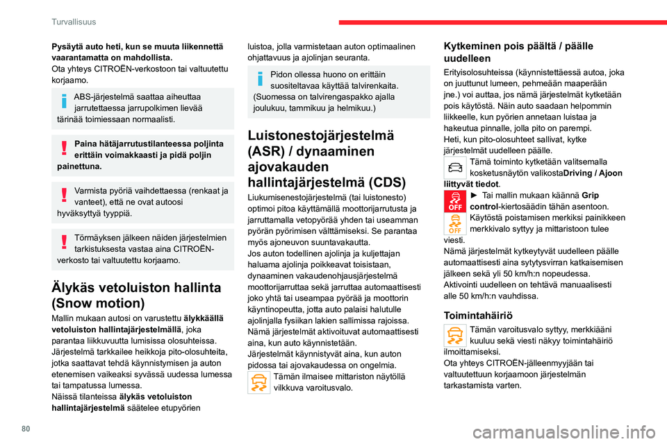CITROEN C5 AIRCROSS 2022  Omistajan Käsikirjat (in Finnish) 80
Turvallisuus
Pysäytä auto heti, kun se muuta liikennettä 
vaarantamatta on mahdollista.
Ota yhteys CITROËN-verkostoon tai valtuutettu 
korjaamo.
ABS-järjestelmä saattaa aiheuttaa jarrutettaes