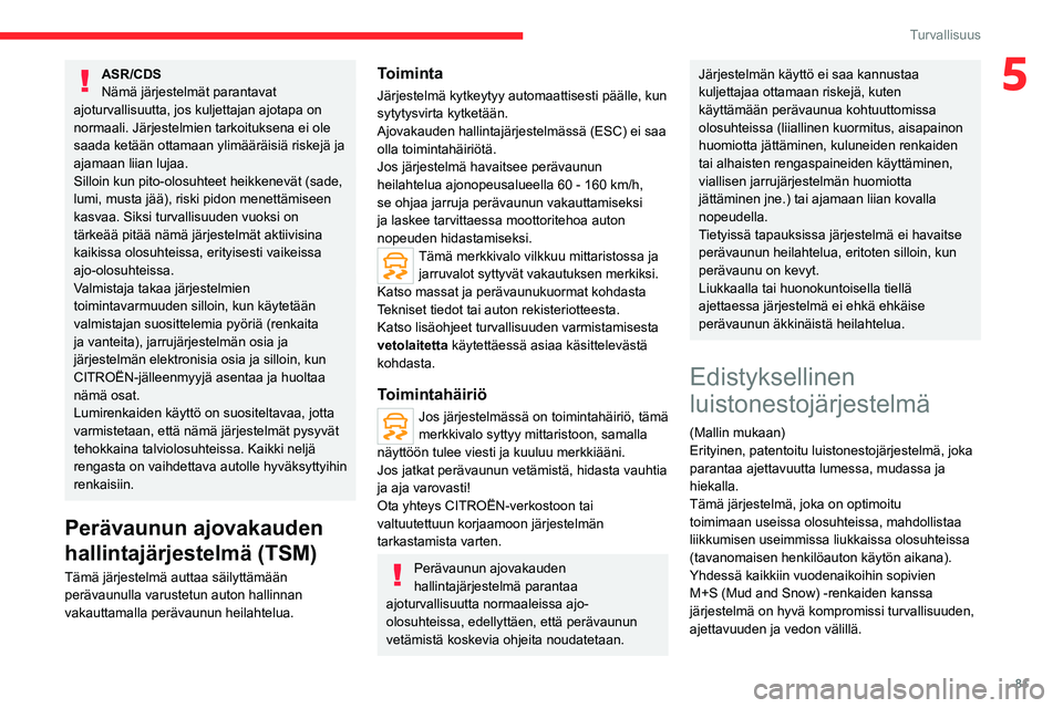CITROEN C5 AIRCROSS 2022  Omistajan Käsikirjat (in Finnish) 81
Turvallisuus
5ASR/CDS
Nämä järjestelmät parantavat 
ajoturvallisuutta, jos kuljettajan ajotapa on 
normaali. Järjestelmien tarkoituksena ei ole 
saada ketään ottamaan ylimääräisiä riskej
