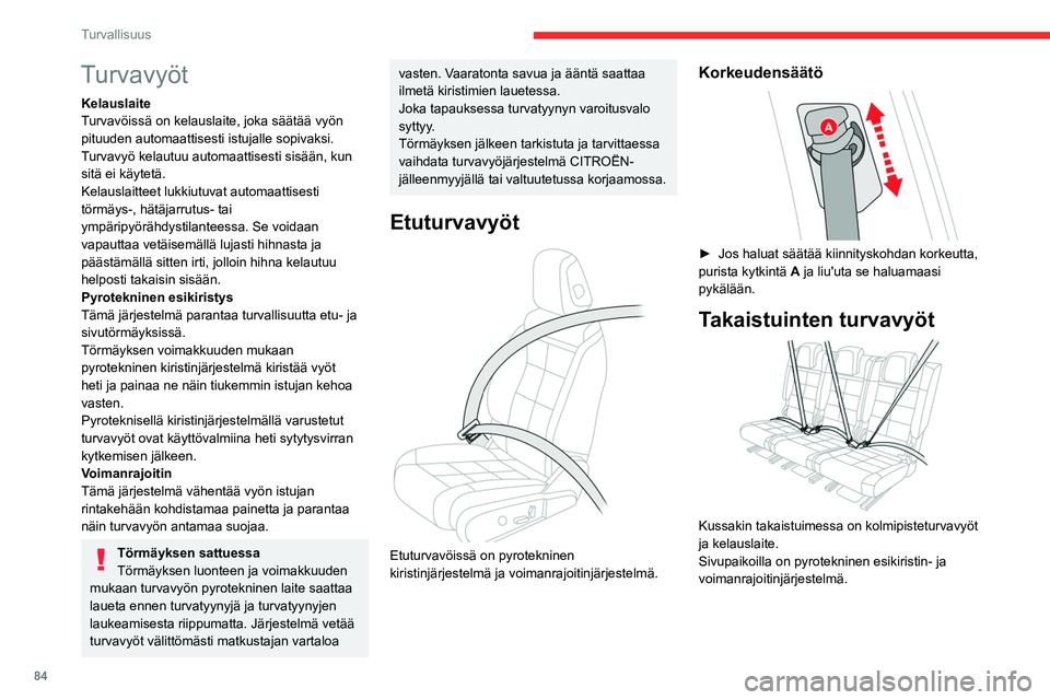 CITROEN C5 AIRCROSS 2022  Omistajan Käsikirjat (in Finnish) 84
Turvallisuus
Turvavyöt
Kelauslaite
Turvavöissä on kelauslaite, joka säätää vyön 
pituuden automaattisesti istujalle sopivaksi. 
Turvavyö kelautuu automaattisesti sisään, kun 
sitä ei k