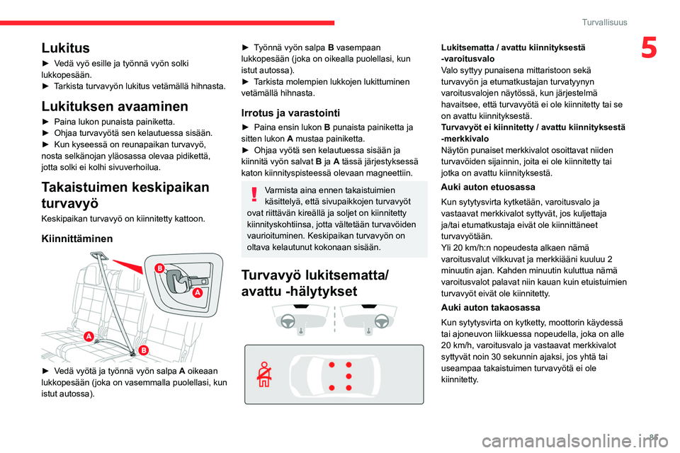CITROEN C5 AIRCROSS 2022  Omistajan Käsikirjat (in Finnish) 85
Turvallisuus
5Lukitus
►  Vedä vyö esille ja työnnä vyön solki lukkopesään.
► Tarkista   turvavyön   lukitus   vetämällä   hihnasta.
Lukituksen avaaminen
►