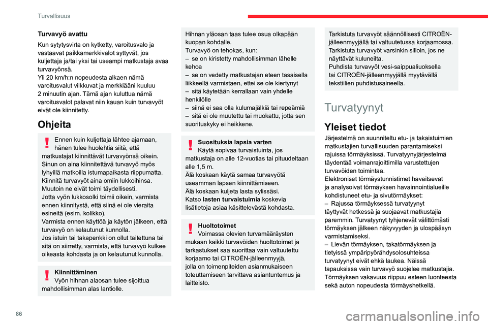 CITROEN C5 AIRCROSS 2022  Omistajan Käsikirjat (in Finnish) 86
Turvallisuus
Turvavyö avattu
Kun sytytysvirta on kytketty, varoitusvalo ja 
vastaavat paikkamerkkivalot syttyvät, jos 
kuljettaja ja/tai yksi tai useampi matkustaja avaa 
turvavyönsä.
Yli 20  k