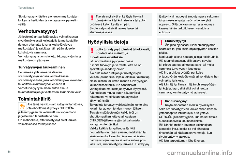 CITROEN C5 AIRCROSS 2022  Omistajan Käsikirjat (in Finnish) 88
Turvallisuus
Sivuturvatyyny täyttyy ajoneuvon matkustajan 
lonkan ja hartioiden ja vastaavan ovipaneelin 
välillä.
Verhoturvatyynyt
Järjestelmä antaa lisää suojaa voimakkaassa 
sivutörmäyk