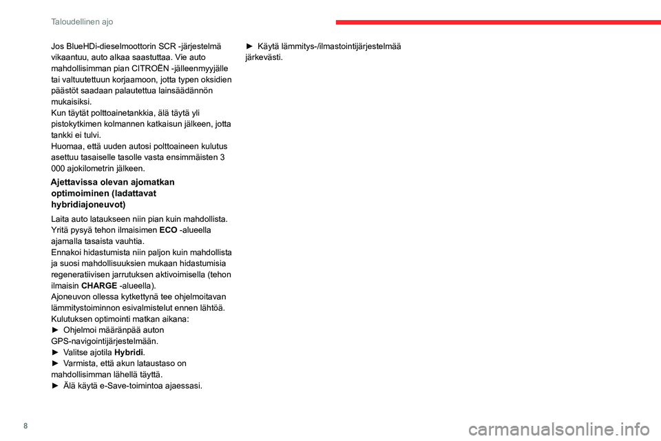 CITROEN C5 AIRCROSS 2022  Omistajan Käsikirjat (in Finnish) 8
Taloudellinen ajo
Jos BlueHDi-dieselmoottorin SCR -järjestelmä 
vikaantuu, auto alkaa saastuttaa. Vie auto 
mahdollisimman pian CITROËN -jälleenmyyjälle 
tai valtuutettuun korjaamoon, jotta typ