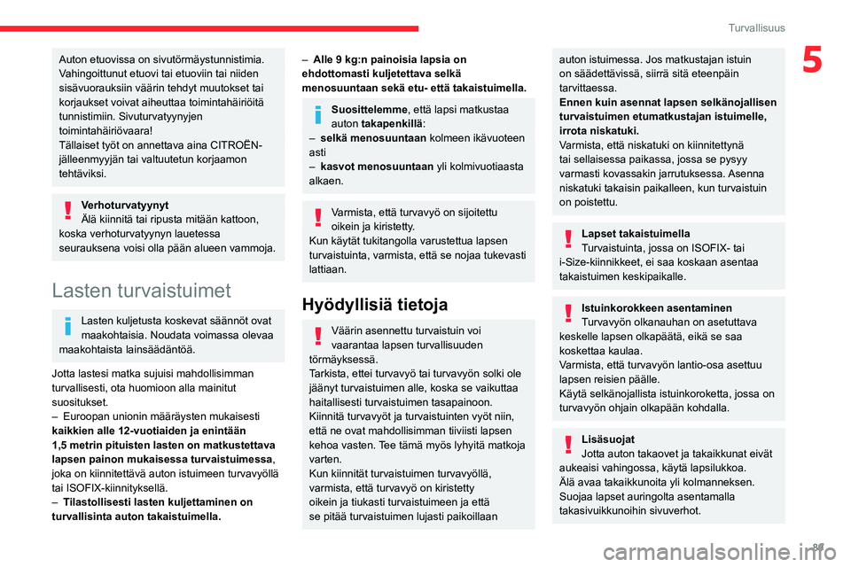 CITROEN C5 AIRCROSS 2022  Omistajan Käsikirjat (in Finnish) 89
Turvallisuus
5Auton etuovissa on sivutörmäystunnistimia.
Vahingoittunut etuovi tai etuoviin tai niiden 
sisävuorauksiin väärin tehdyt muutokset tai 
korjaukset voivat aiheuttaa toimintahäiri