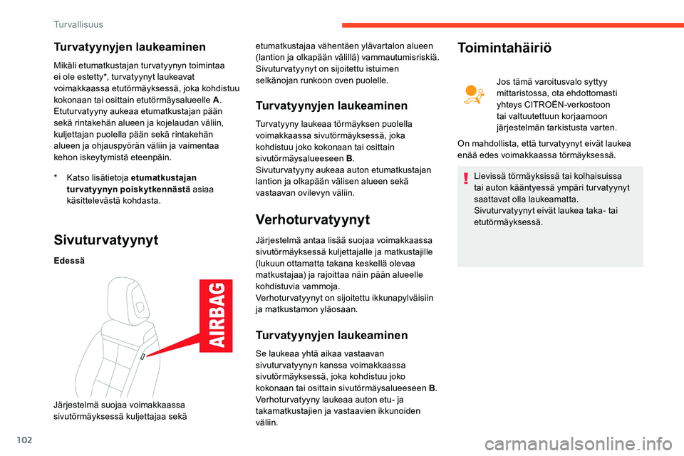 CITROEN C5 AIRCROSS 2020 Omistajan Käsikirjat (in Finnish) 102
Turvatyynyjen laukeaminen
* Katso lisätietoja etumatkustajan turvatyynyn poiskytkennästä asiaa
käsittelevästä kohdasta.
Mikäli etumatkustajan turvatyynyn toimintaa
ei ole estetty*, tur v CITROEN C5 AIRCROSS 2020 Omistajan Käsikirjat (in Finnish) 102
Turvatyynyjen laukeaminen
* Katso lisätietoja etumatkustajan turvatyynyn poiskytkennästä asiaa
käsittelevästä kohdasta.
Mikäli etumatkustajan turvatyynyn toimintaa
ei ole estetty*, tur v