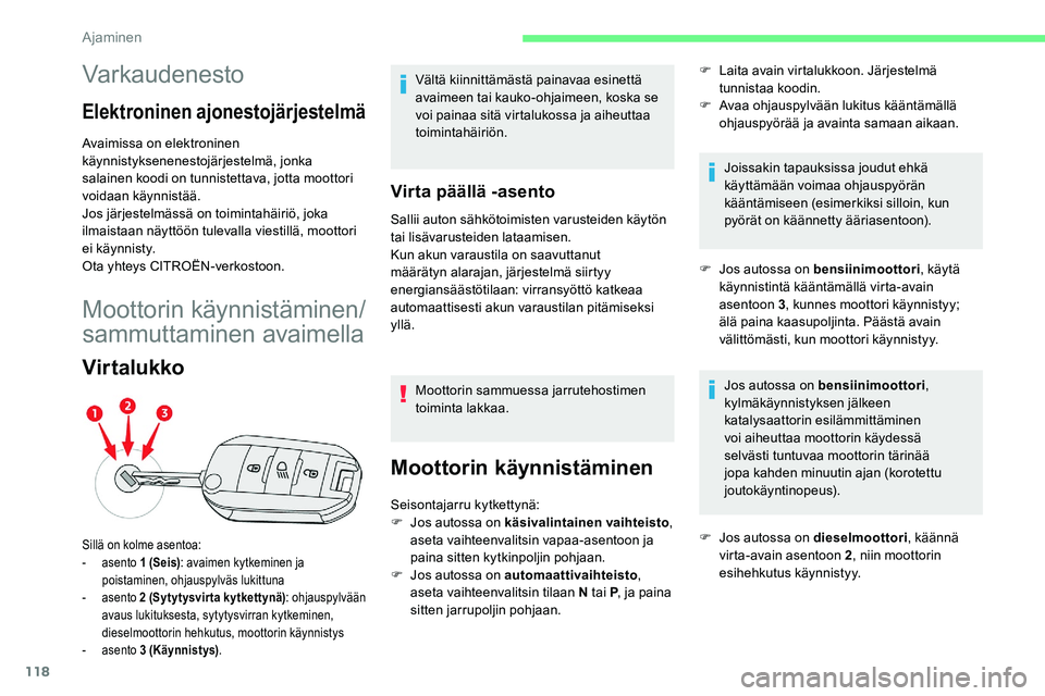 CITROEN C5 AIRCROSS 2020 Omistajan Käsikirjat (in Finnish) 118
Varkaudenesto
Elektroninen ajonestojärjestelmä
Avaimissa on elektroninen
käynnistyksenenestojärjestelmä, jonka
salainen koodi on tunnistettava, jotta moottori
voidaan käynnistää.
Jos j CITROEN C5 AIRCROSS 2020 Omistajan Käsikirjat (in Finnish) 118
Varkaudenesto
Elektroninen ajonestojärjestelmä
Avaimissa on elektroninen
käynnistyksenenestojärjestelmä, jonka
salainen koodi on tunnistettava, jotta moottori
voidaan käynnistää.
Jos j