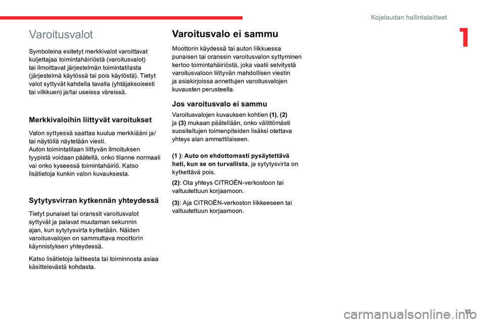 CITROEN C5 AIRCROSS 2020 Omistajan Käsikirjat (in Finnish) 11
Varoitusvalot
Merkkivaloihin liittyvät varoitukset
Valon syttyessä saattaa kuulua merkkiääni ja/
tai näytöllä näytetään viesti.
Auton toimintatilaan liittyvän ilmoituksen
tyypistä void CITROEN C5 AIRCROSS 2020 Omistajan Käsikirjat (in Finnish) 11
Varoitusvalot
Merkkivaloihin liittyvät varoitukset
Valon syttyessä saattaa kuulua merkkiääni ja/
tai näytöllä näytetään viesti.
Auton toimintatilaan liittyvän ilmoituksen
tyypistä void